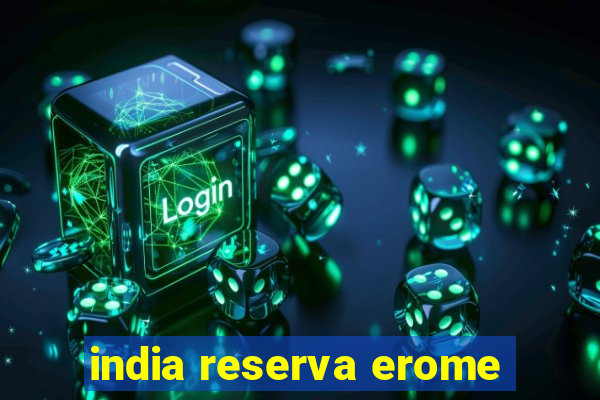 india reserva erome